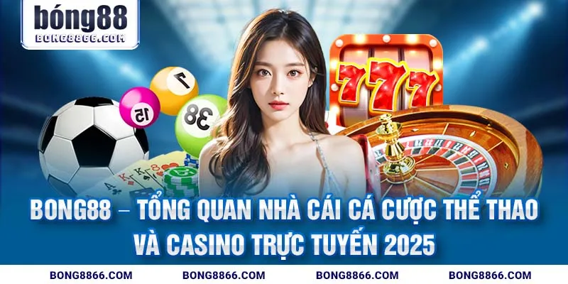 Bong88 - Tổng quan nhà cái cá cược thể thao và casino trực tuyến 2025