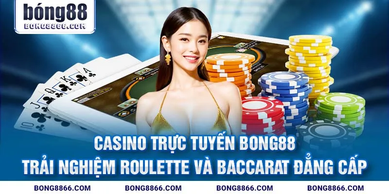Casino trực tuyến Bong88 - Trải nghiệm Roulette và Baccarat đẳng cấp