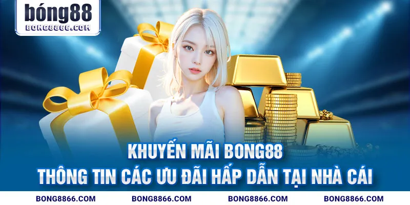 Khuyến mãi Bong88 - Thông tin các ưu đãi hấp dẫn tại nhà cái